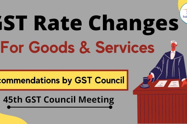MEMORANDUM OF GST RATE CHANGES ON GOODS: 45TH GST COUNCIL MEETING