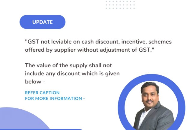 GST IS NOT LEVIABLE ON CASH DISCOUNT, INCENTIVES, SCHEMES OFFERED BY SUPPLIERS WITHOUT ADJUSTMENT OF GST